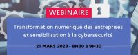 A VENIR - Wébinaire "Transformation numérique des entreprises et sensibilisation à la cybersécurité" (21 mars, 8h30-9h30)